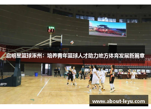 启明星篮球涿州：培养青年篮球人才助力地方体育发展新篇章