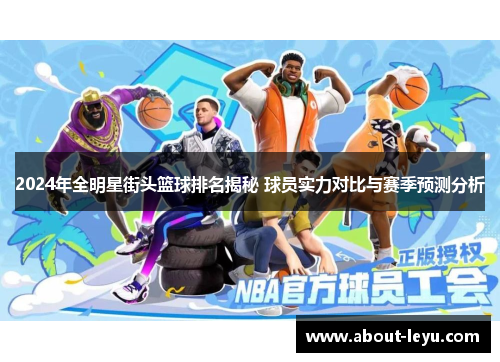 2024年全明星街头篮球排名揭秘 球员实力对比与赛季预测分析