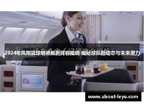 2024年凤翔篮球明星最新阵容揭晓 揭秘球队新动态与未来潜力