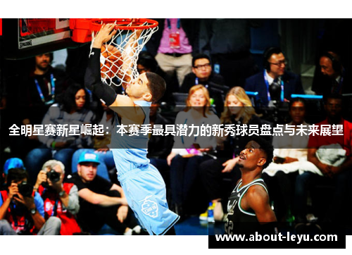 全明星赛新星崛起：本赛季最具潜力的新秀球员盘点与未来展望