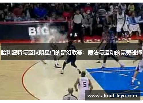 哈利波特与篮球明星们的奇幻联赛：魔法与运动的完美碰撞