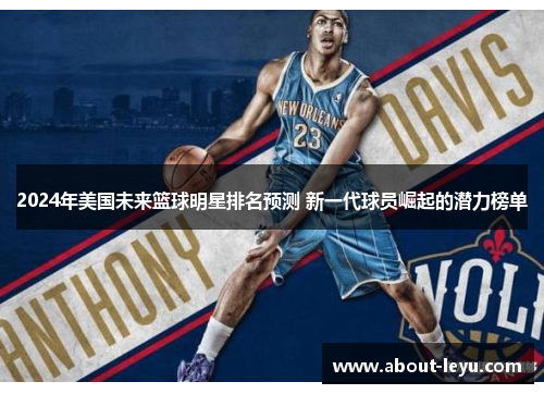 2024年美国未来篮球明星排名预测 新一代球员崛起的潜力榜单