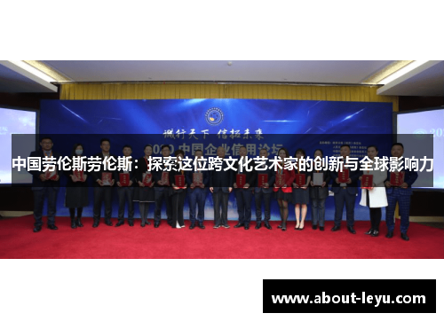 中国劳伦斯劳伦斯：探索这位跨文化艺术家的创新与全球影响力