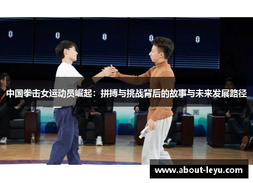 中国拳击女运动员崛起：拼搏与挑战背后的故事与未来发展路径