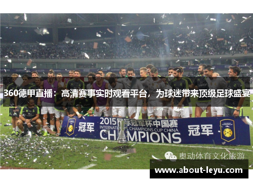 360德甲直播：高清赛事实时观看平台，为球迷带来顶级足球盛宴